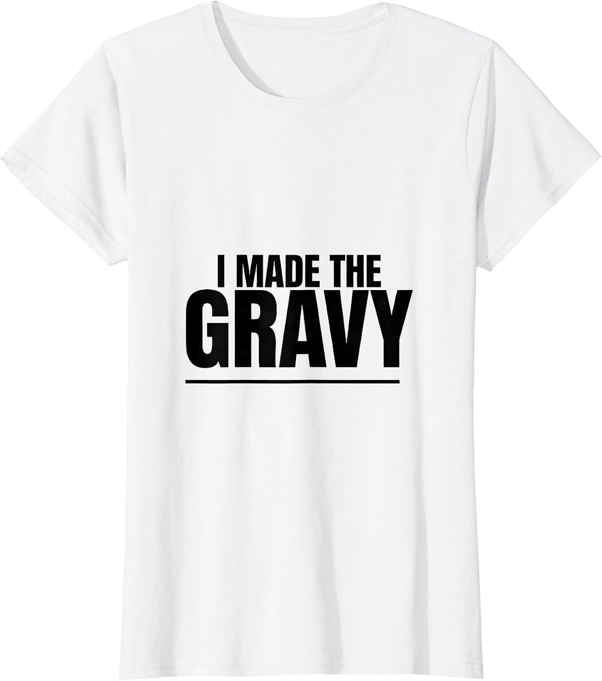 Women's I Made The Gravy Funny Thanksgiving Cook Humor T-Shirt - White