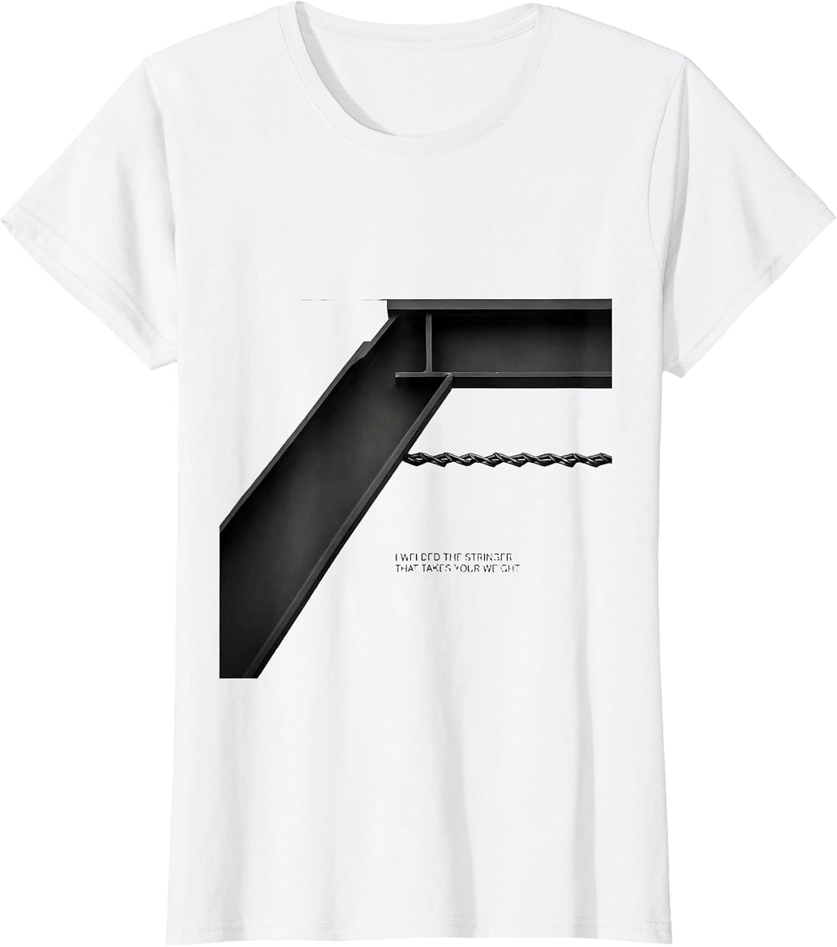 I Welded The Stringer That Takes Your Weight Welder T-Shirt - White