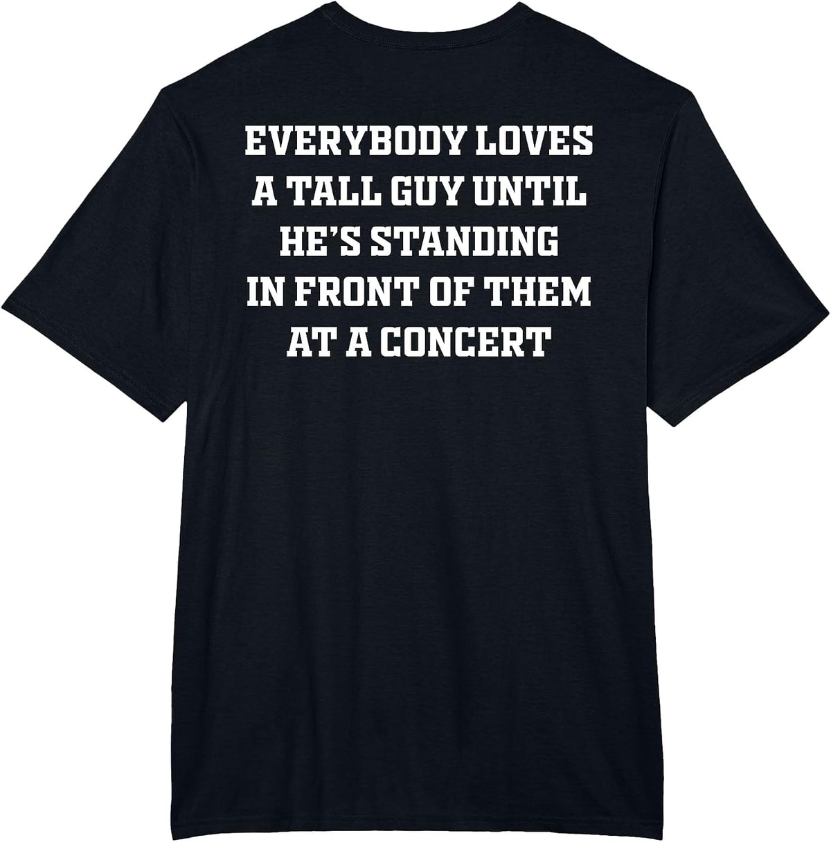 Everybody Loves A Tall Guy Until He's Standing Front (Back) T-Shirt - Black