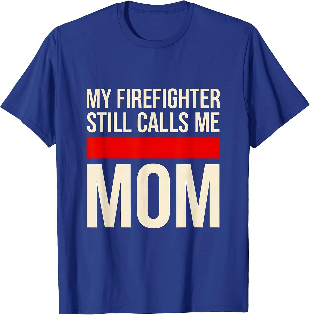 My Firefighter Still Calls Me Mom Thin Red Line Tribute Gift T-Shirt - Royal Blue