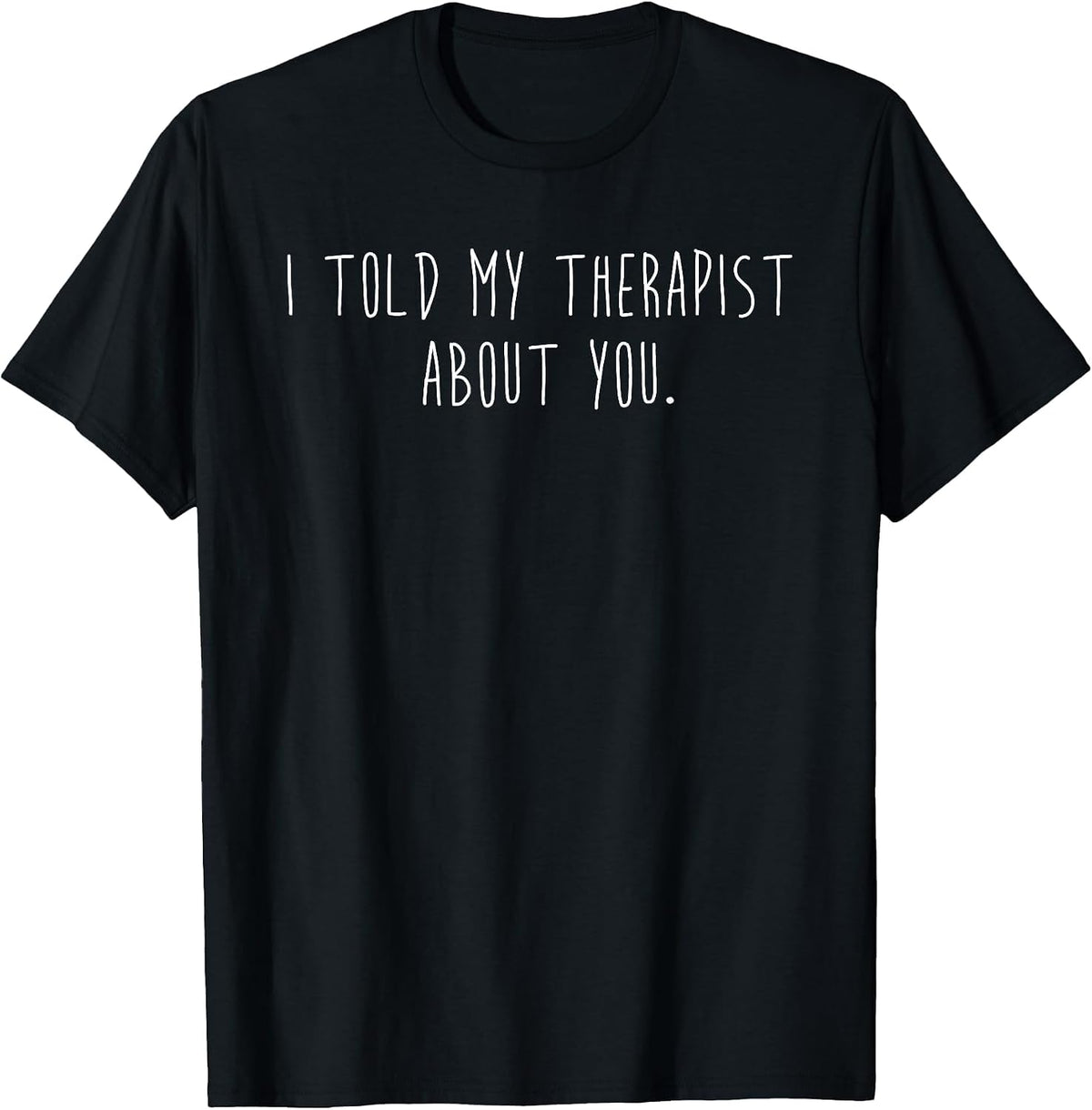Funny I Told My Therapist About You Minimalist Sarcastic T-Shirt - Black