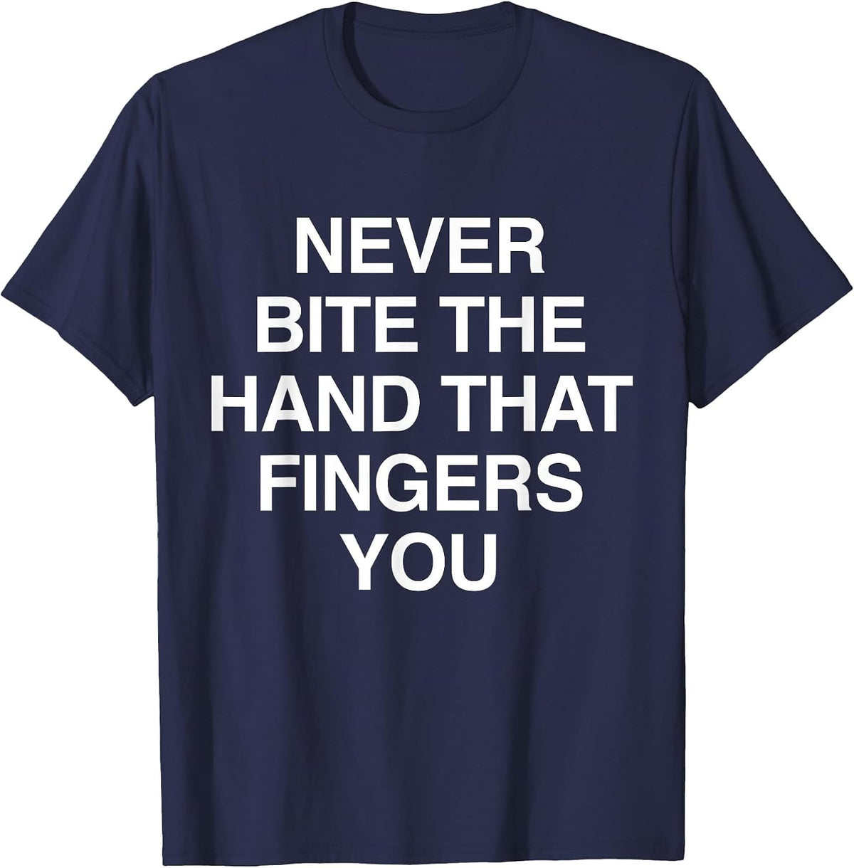 Never Bite The Hand that Fingers You Funny Sarcasms T-Shirt - Navy Blue