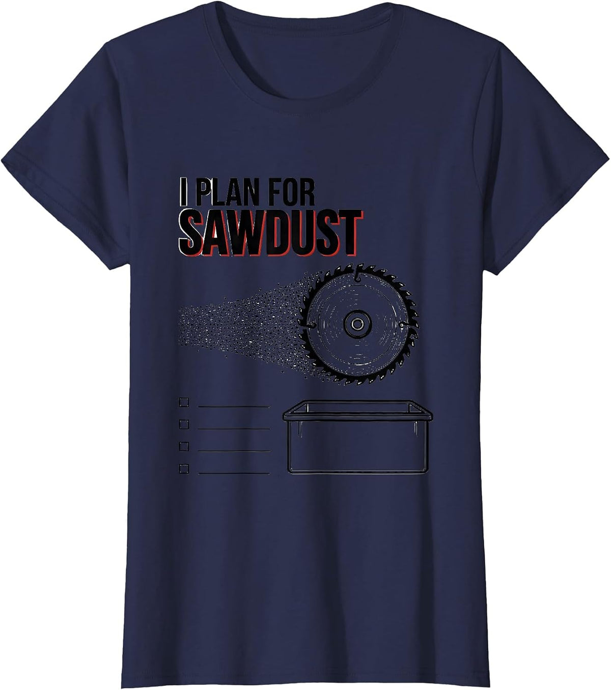 Women's I Plan For Sawdust Funny Carpenter Woodworker Lumberjack T-Shirt - Navy Blue