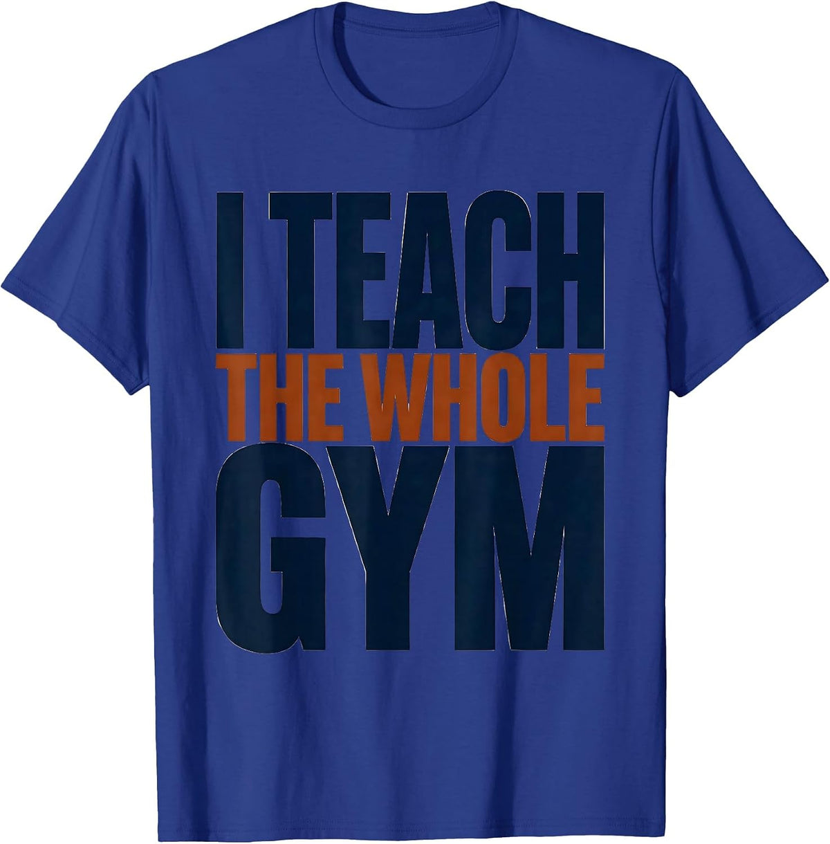 I Teach The Whole Gym Funny PE Teacher Back To School Gym T-Shirt - Royal Blue