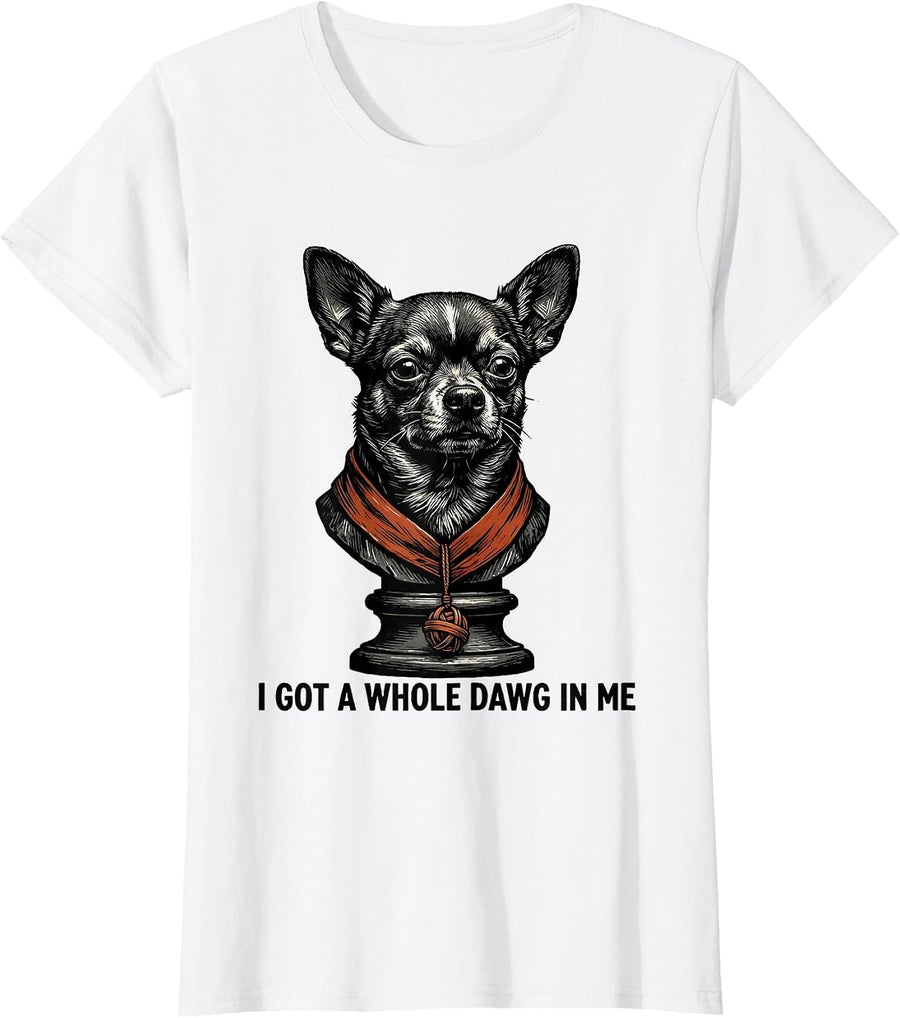 Women's I Got A Whole Dawg In Me Funny Chihuahua Meme Pet Lover T-Shirt - White