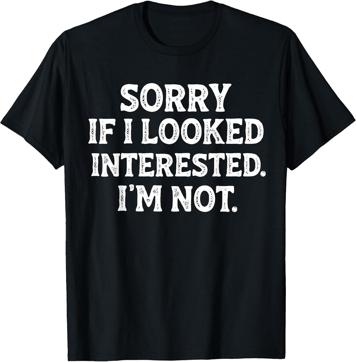Funny Sarcastic Quote Sorry If I Looked Interested I'm Not T-Shirt - Black