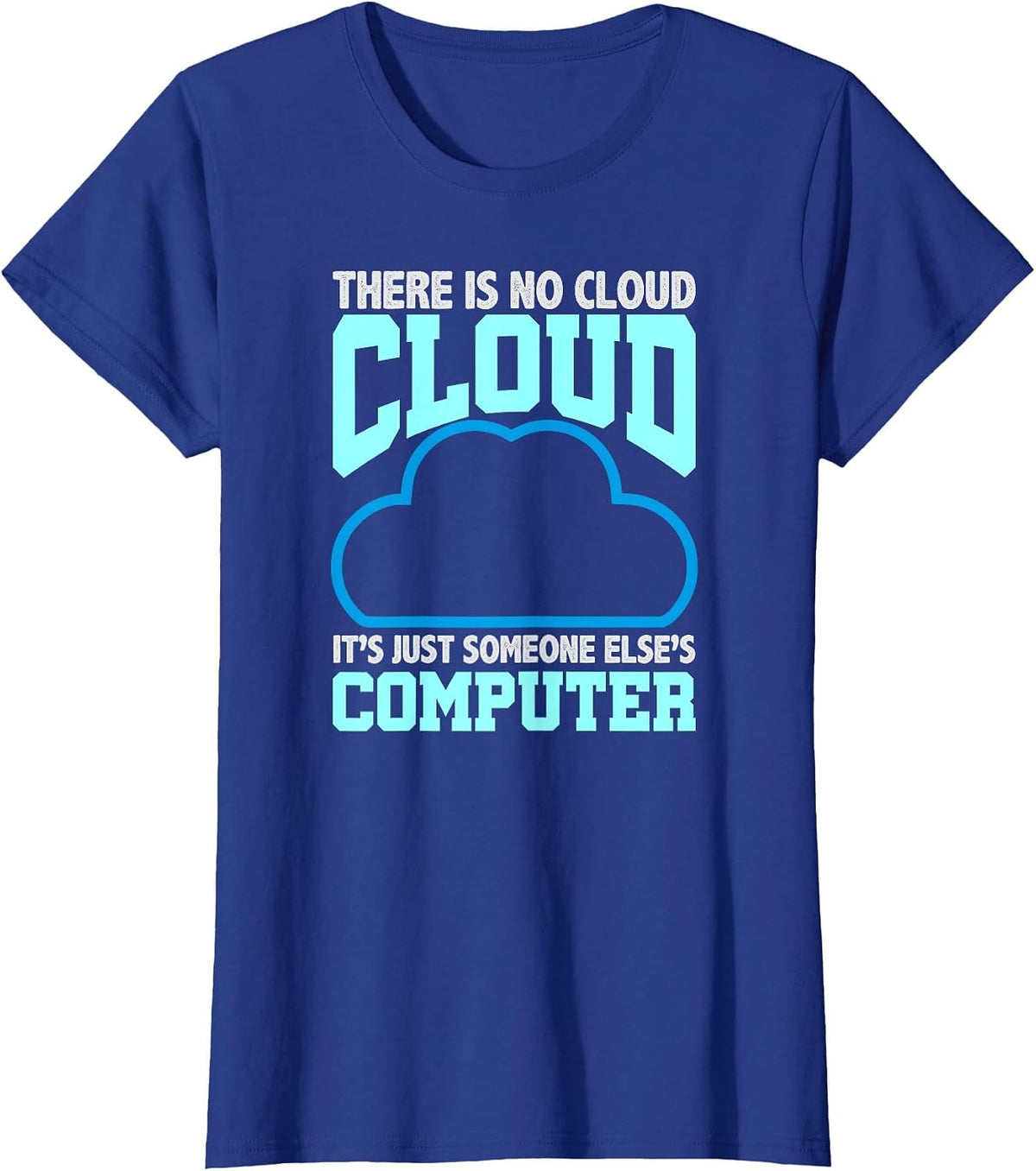 Programming Humor There is No Cloud Someone Else’s Computer T-Shirt - Royal Blue