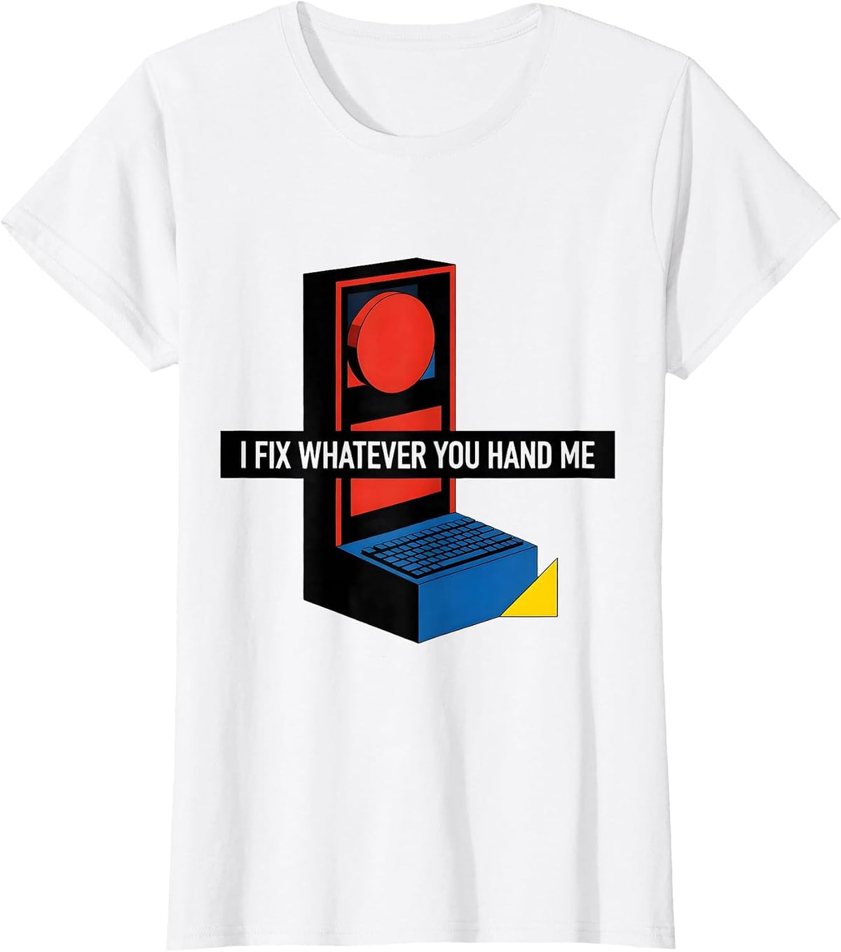 I Fix Whatever You Hand Me Sarcastic IT Tech Support Humor T-Shirt - White