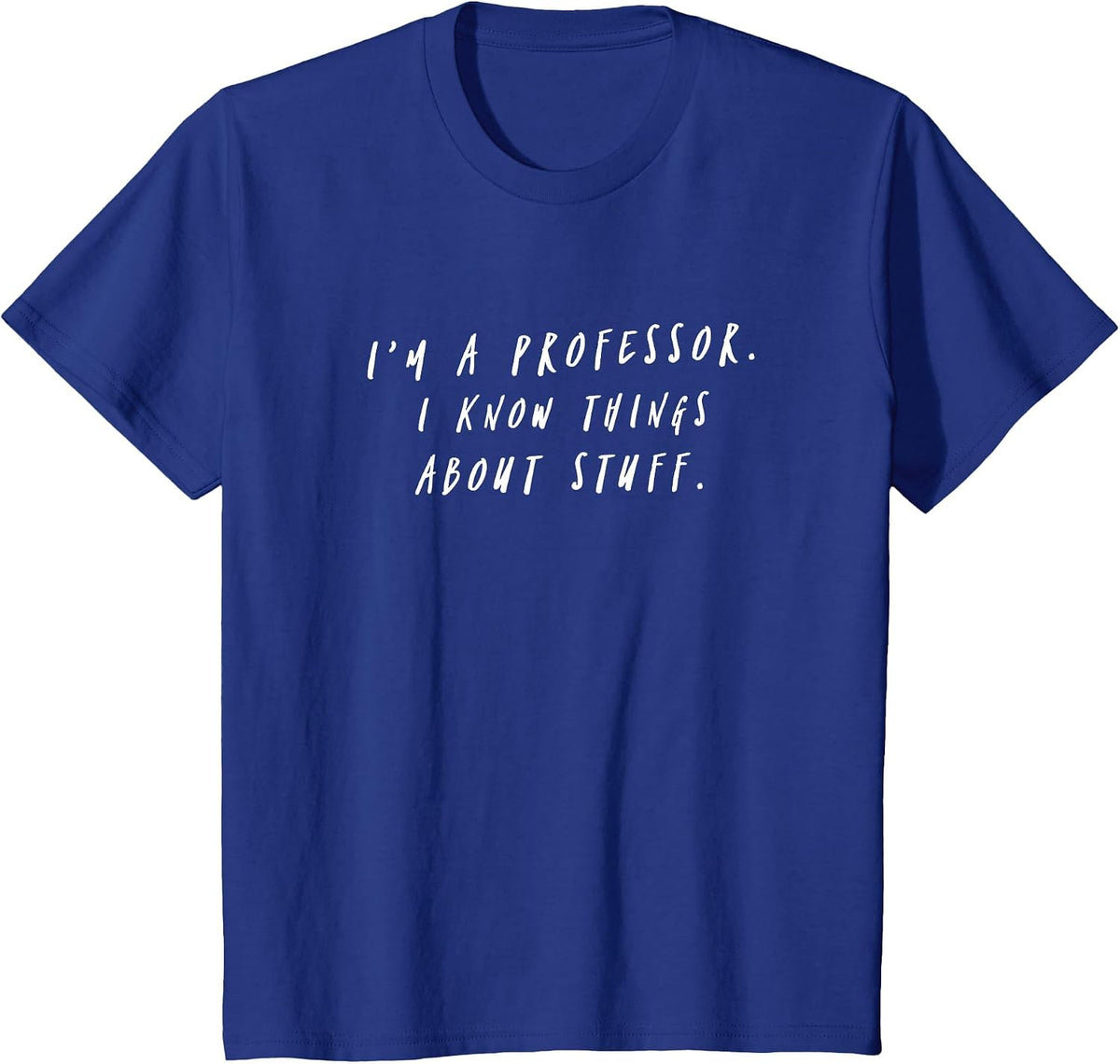 I'm A Professor I Know Things About Stuff Teacher T-Shirt T-Shirt - Royal Blue