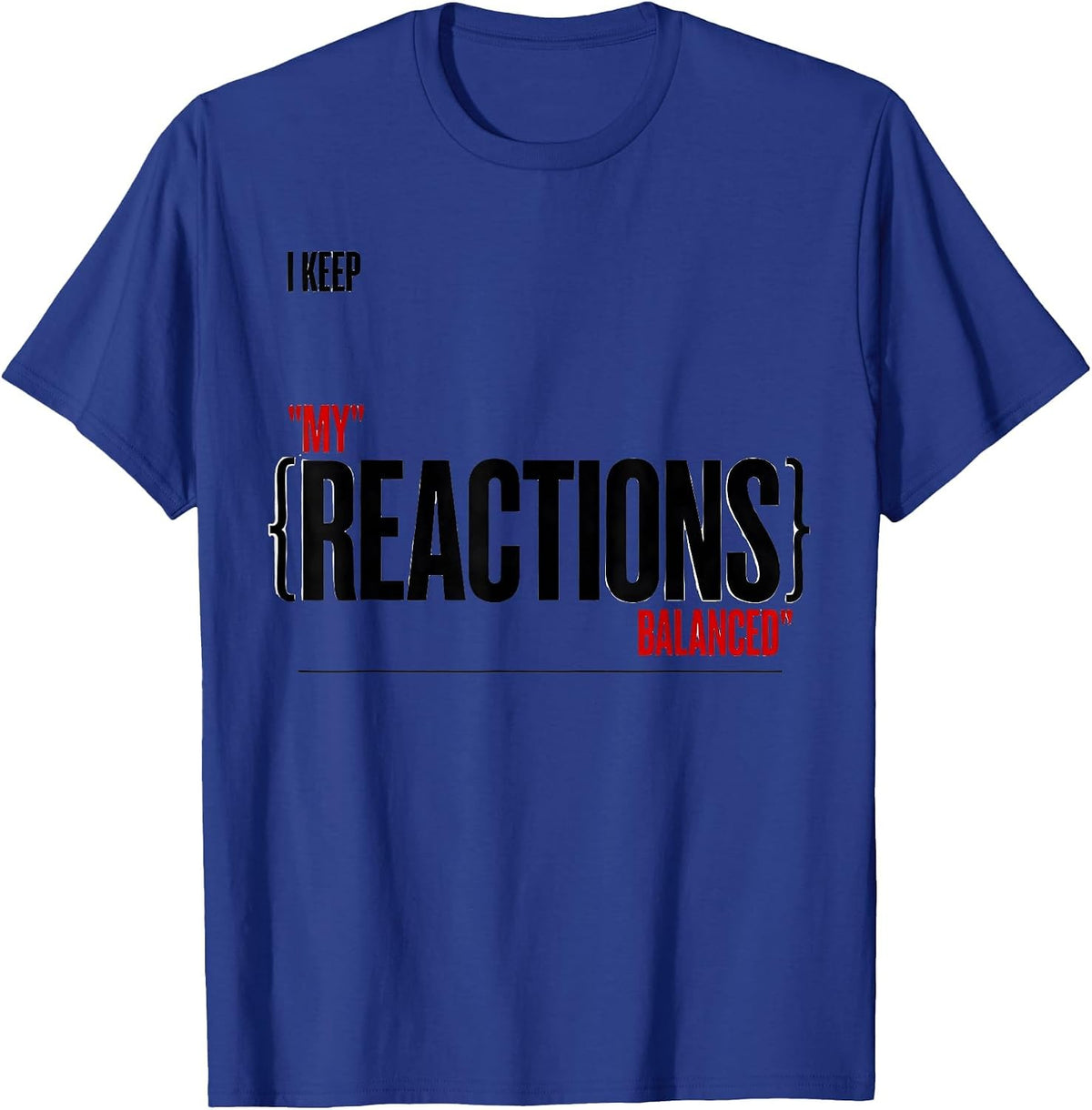 I Keep My Reactions Balanced Funny Science Chemistry Nerd T-Shirt - Royal Blue