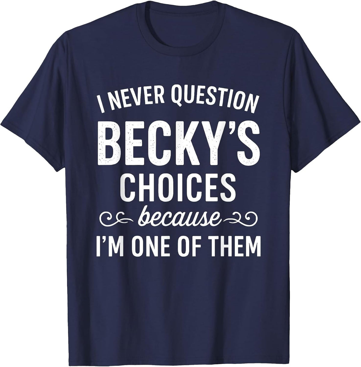 I Never Question Becky's Choices Because I'm One of Them T-Shirt - Navy Blue