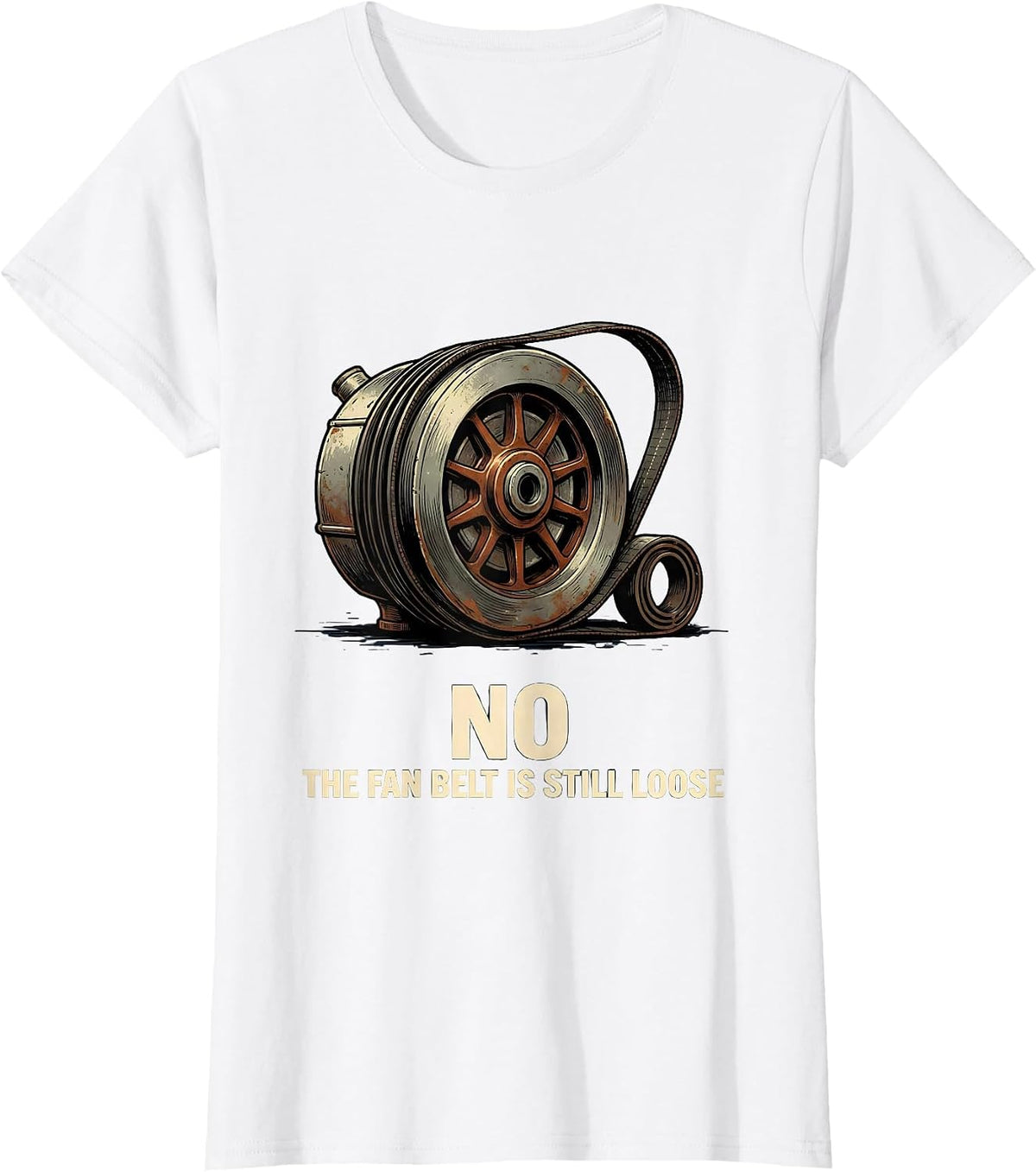 Women's No The Fan Belt Is Still Loose Vintage Mechanic Garage Humor T-Shirt - White