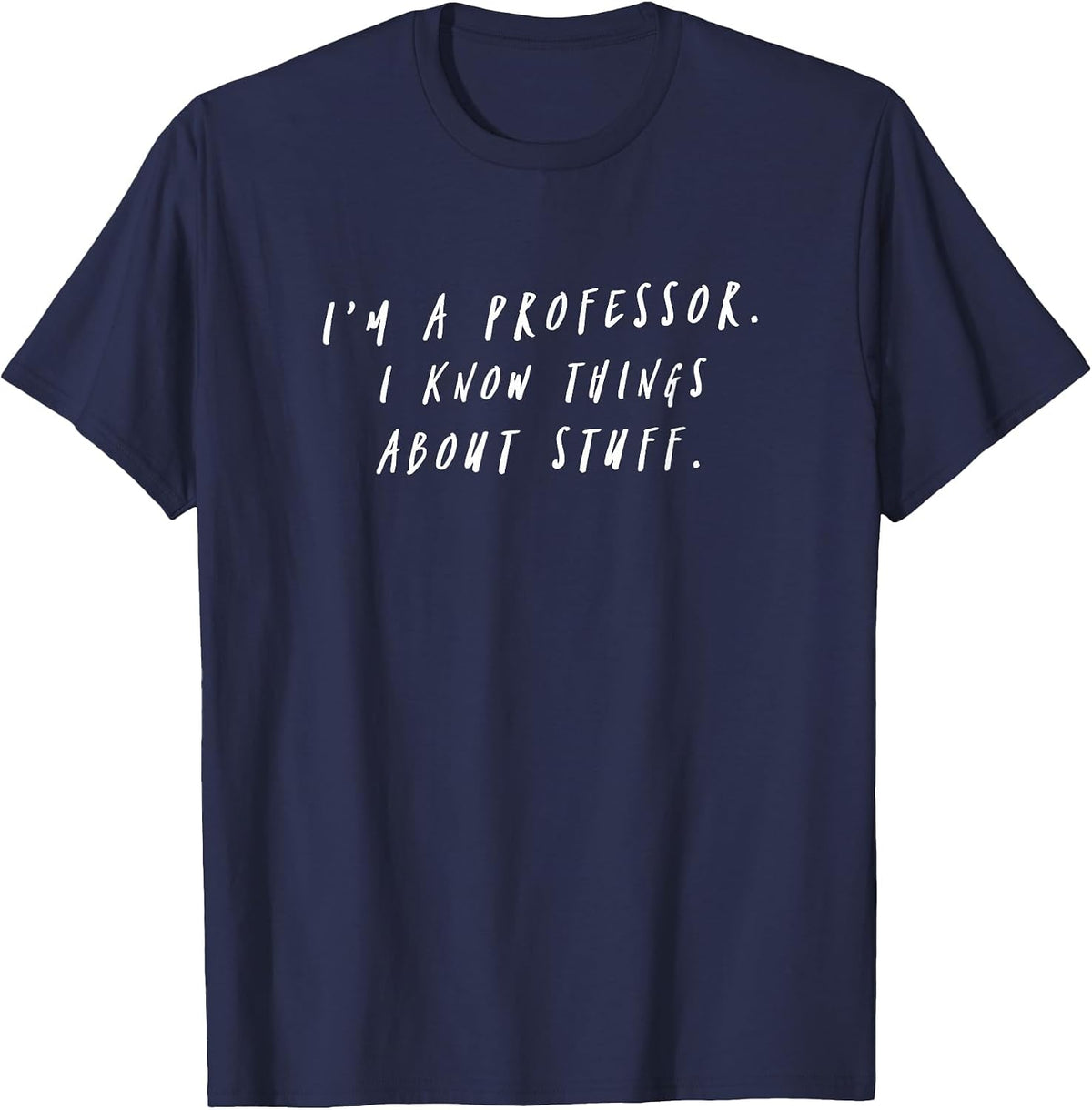I'm A Professor I Know Things About Stuff Teacher T-Shirt T-Shirt - Navy Blue