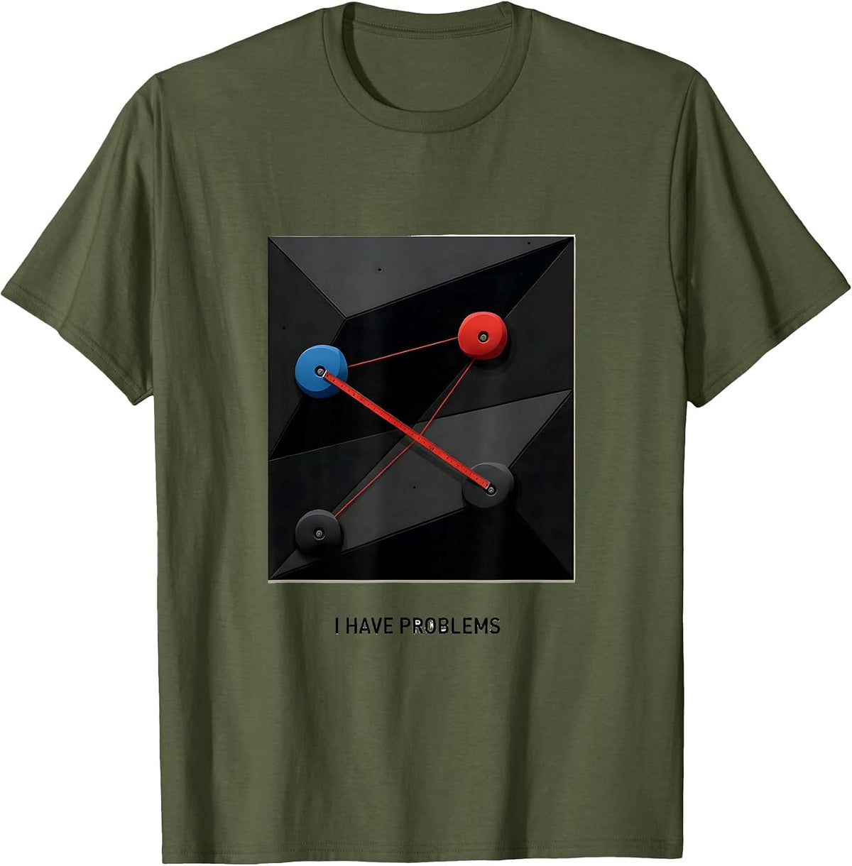 I Have Problems Funny Rock Climbing Bouldering Climber Gift T-Shirt - Olive Green