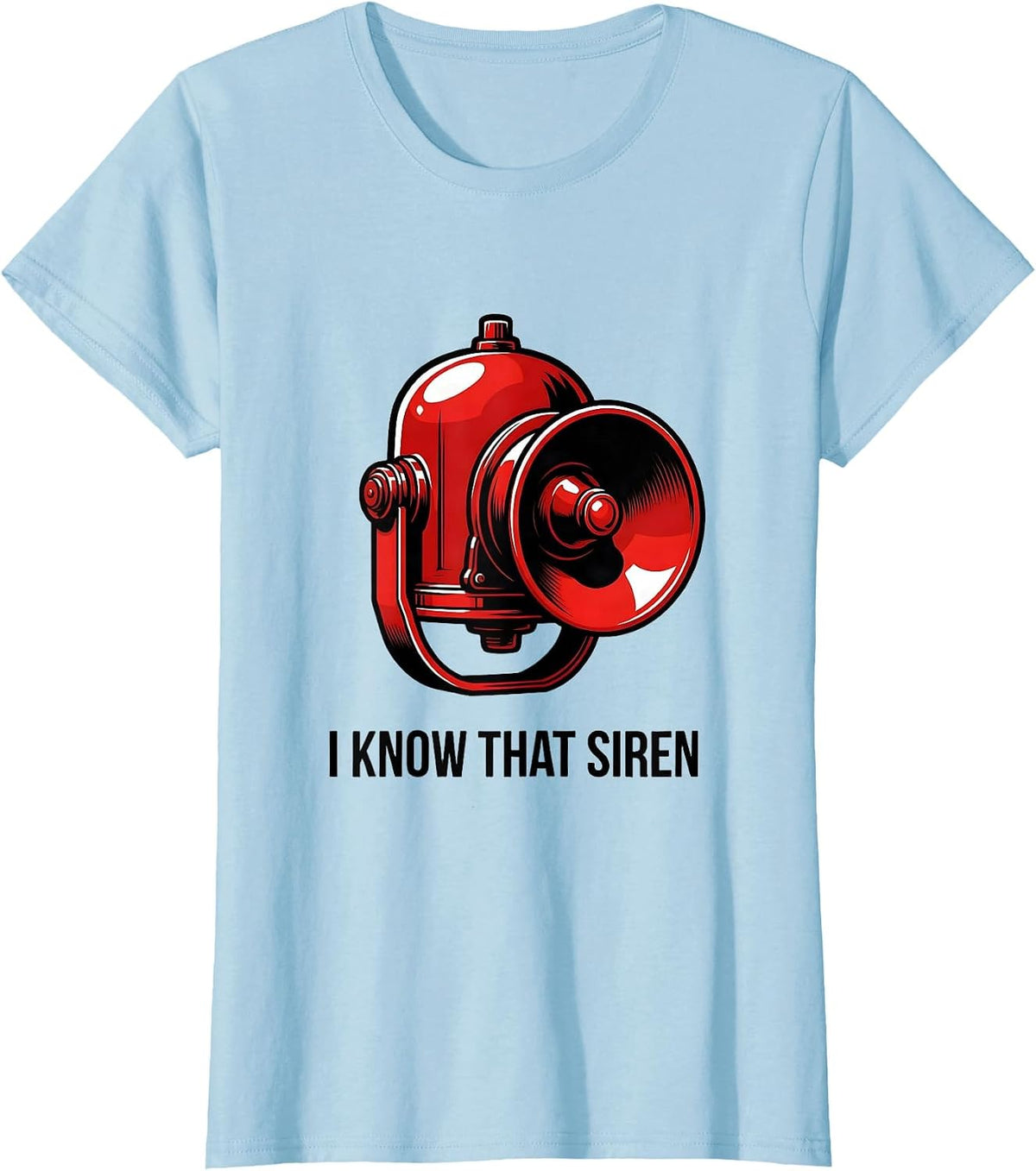 Women's I Know That Siren Funny Firefighter Humor Occupational Pride T-Shirt - Baby Blue