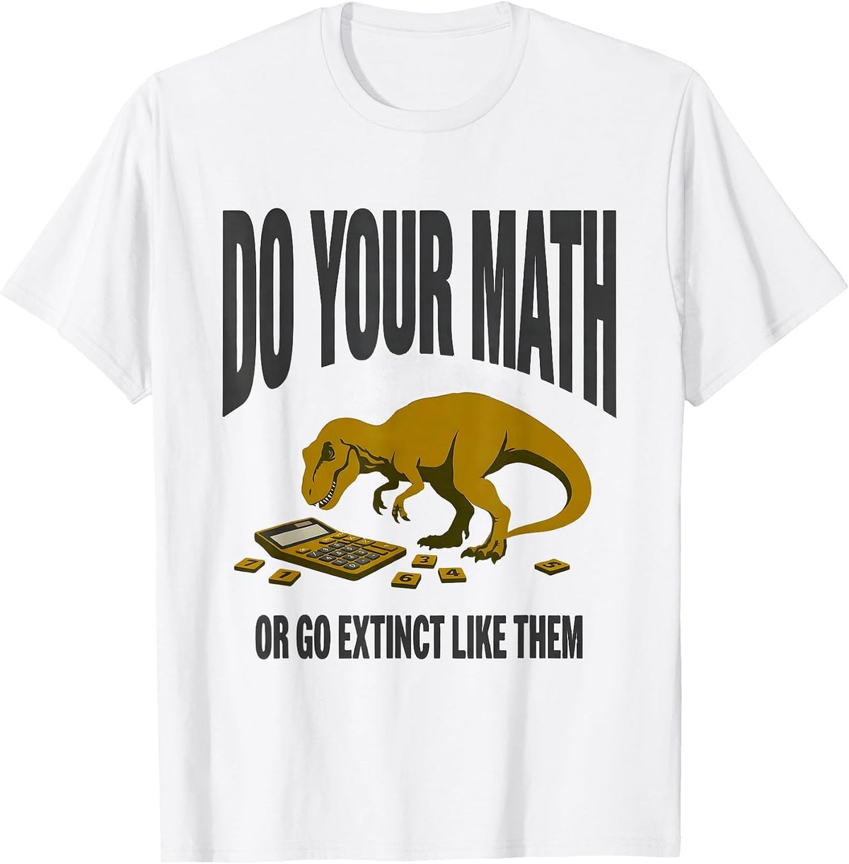 Men's Do Your Math, Or Go Extinct Like Them Funny Math Teacher T-Shirt - White