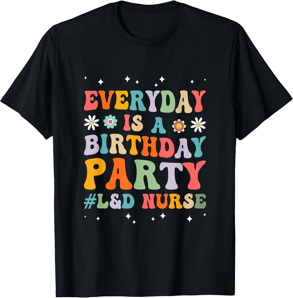 Everyday is A Birthday Party Labor and Delivery L&D Nurse T-Shirt - Black