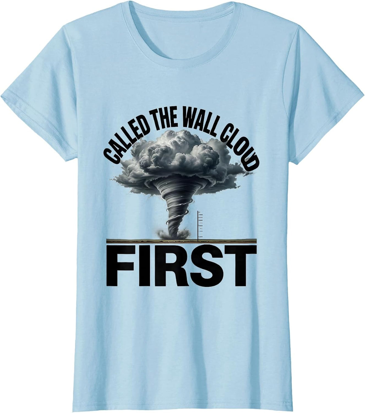 Called The Wall Cloud First Storm Chaser Tornado Enthusiast T-Shirt - Baby Blue