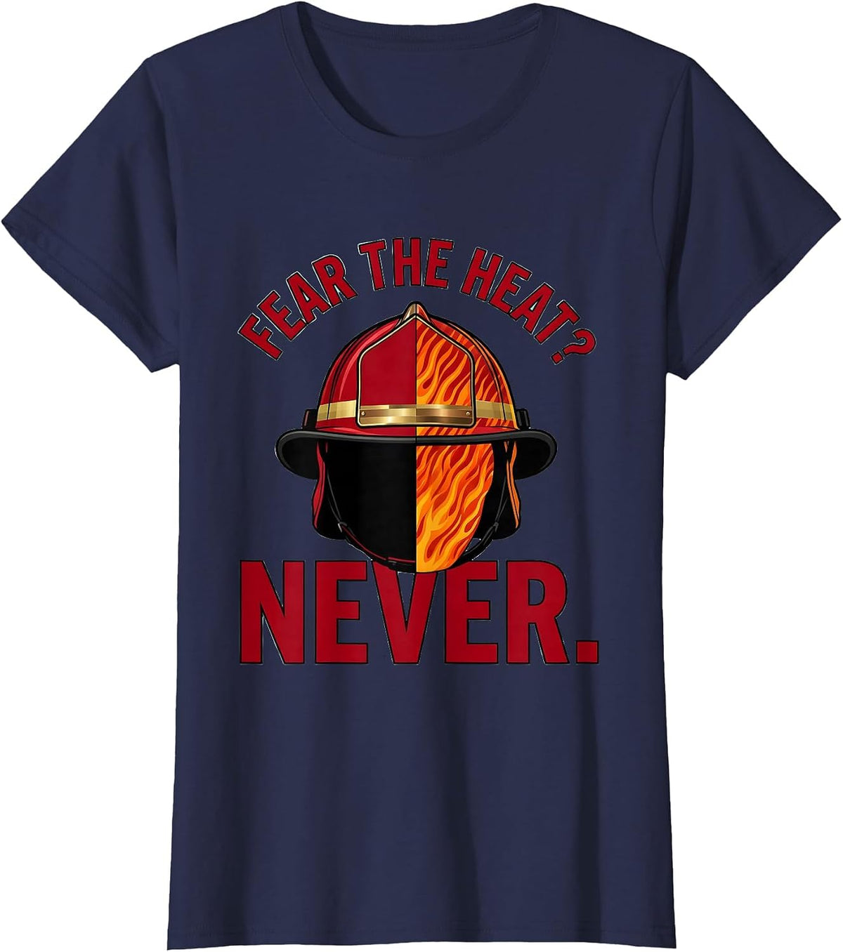 Women's Fear the Heat? Never Firefighter Design T-Shirt - Navy Blue