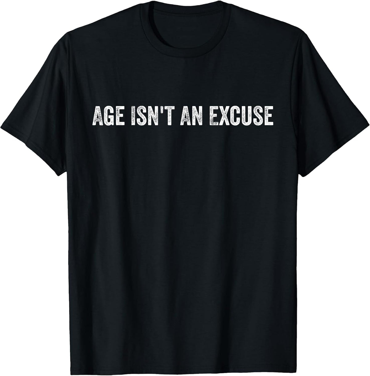 Age Isn't an Excuse Workout Fitness Motivation Quote T-Shirt - Black