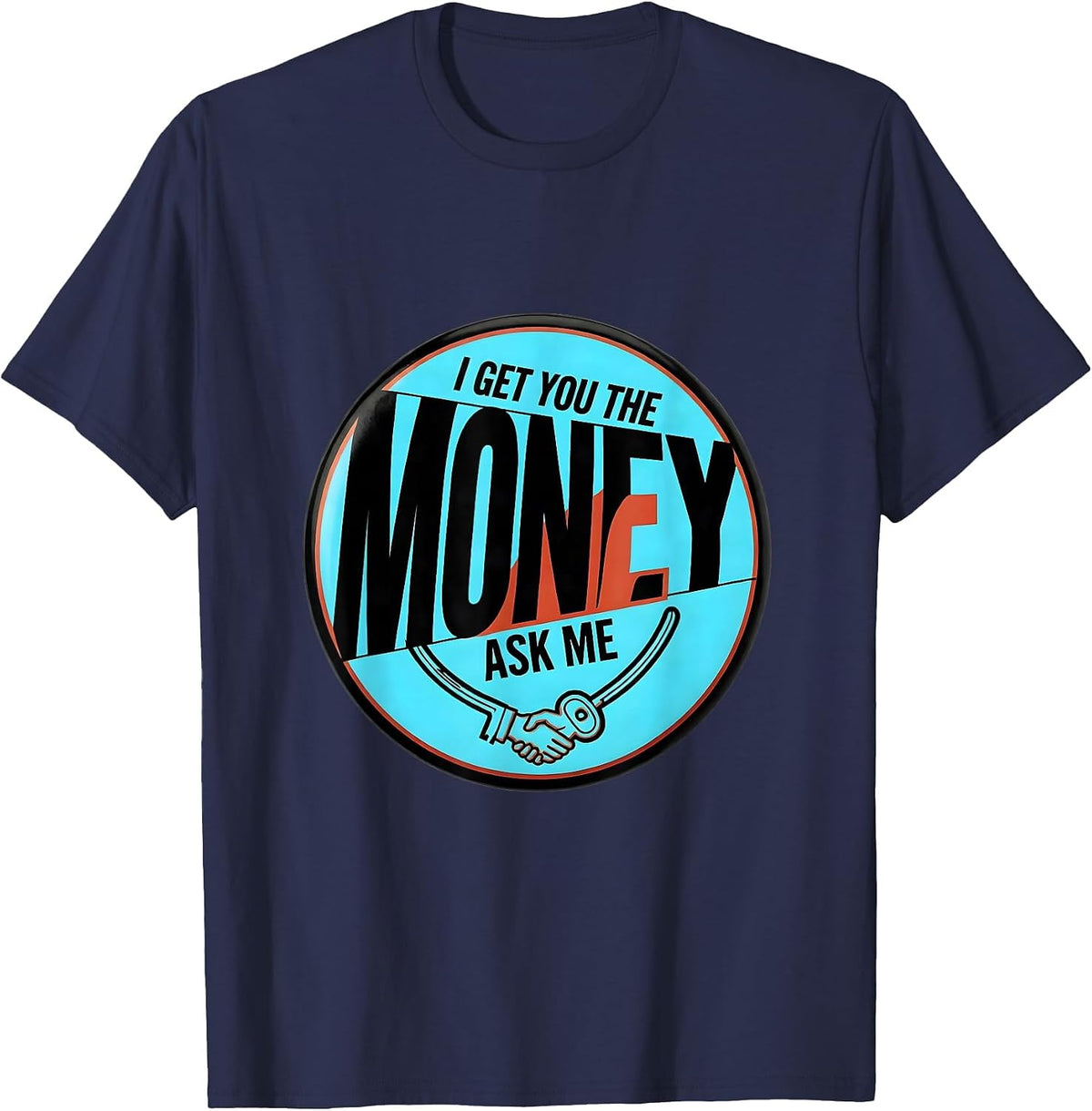 I Get You The Money Ask Me Funny Realtor Real Estate Agent T-Shirt - Navy Blue
