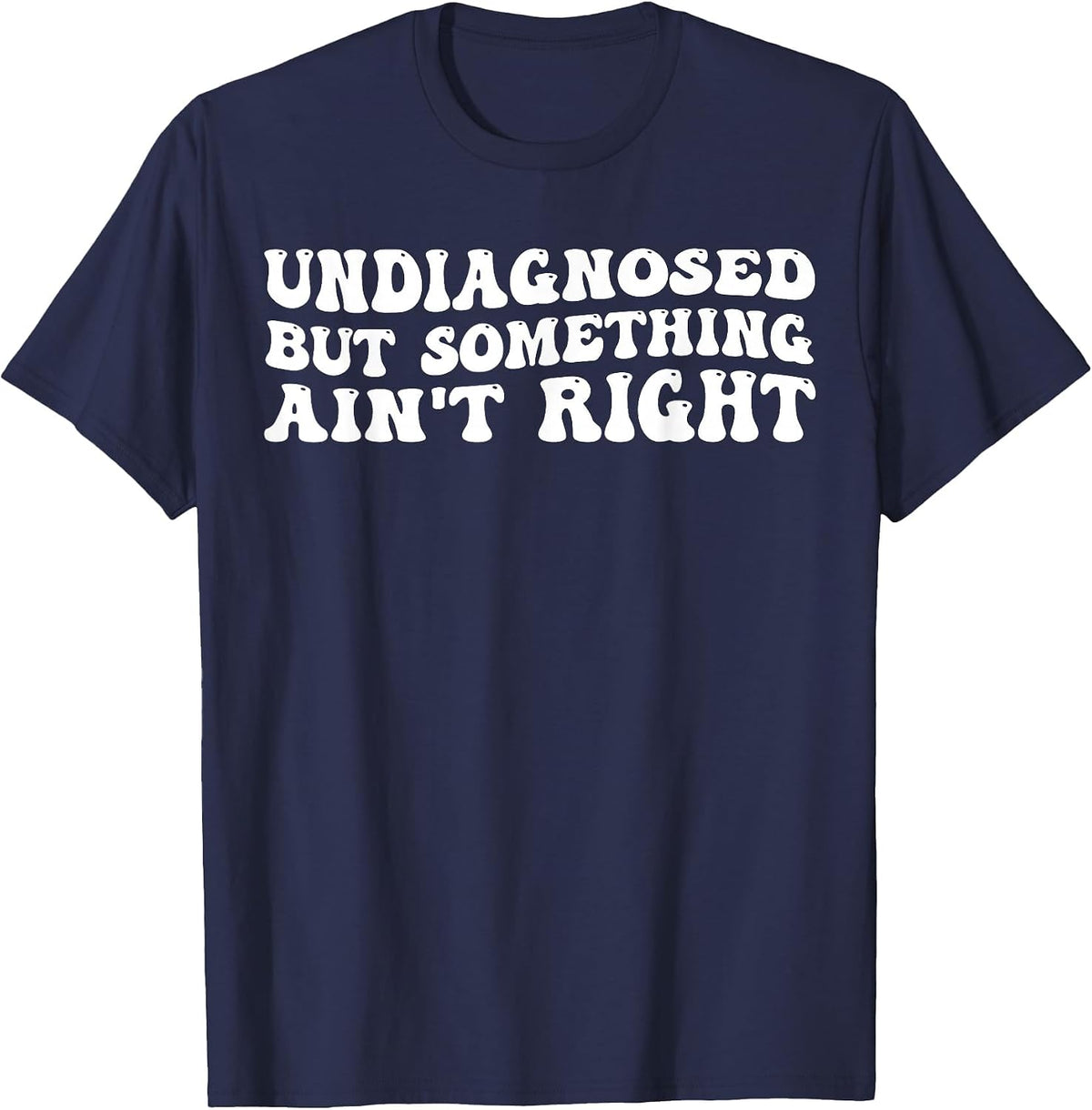 Undiagnosed But Something Ain't Right Funny Quote T-Shirt - Navy Blue