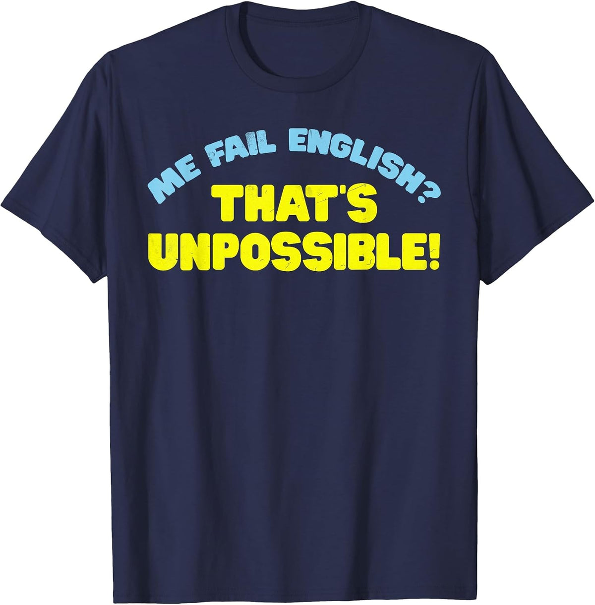 Me Fail English? That's Unpossible! Funny Quote T-Shirt - Navy Blue