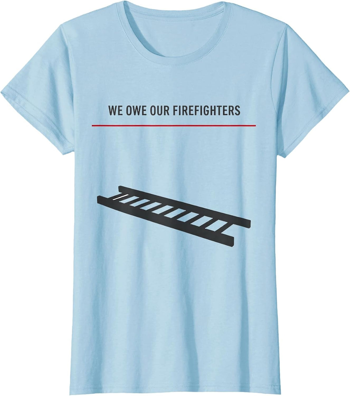 Women's We Owe Our Firefighters Thin Red Line Firefighter Tribute T-Shirt - Baby Blue
