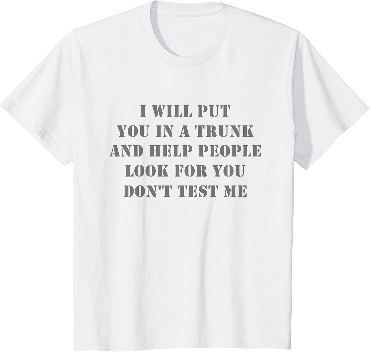 I Will Put You in A Trunk Funny Sarcasm Mens Womens T-Shirt - White