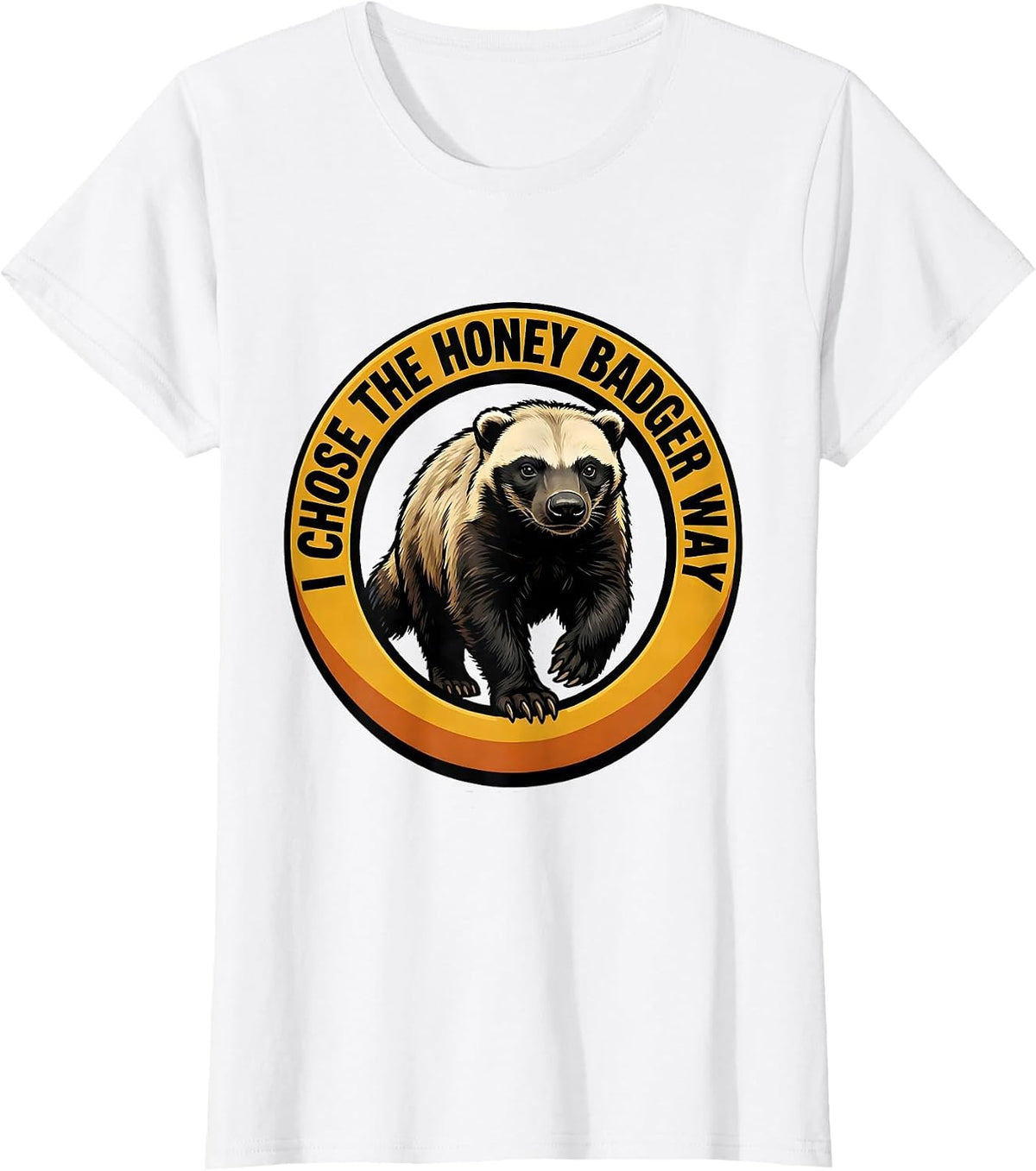 Women's I Chose The Honey Badger Way Funny Animal Humor Courageous T-Shirt - White