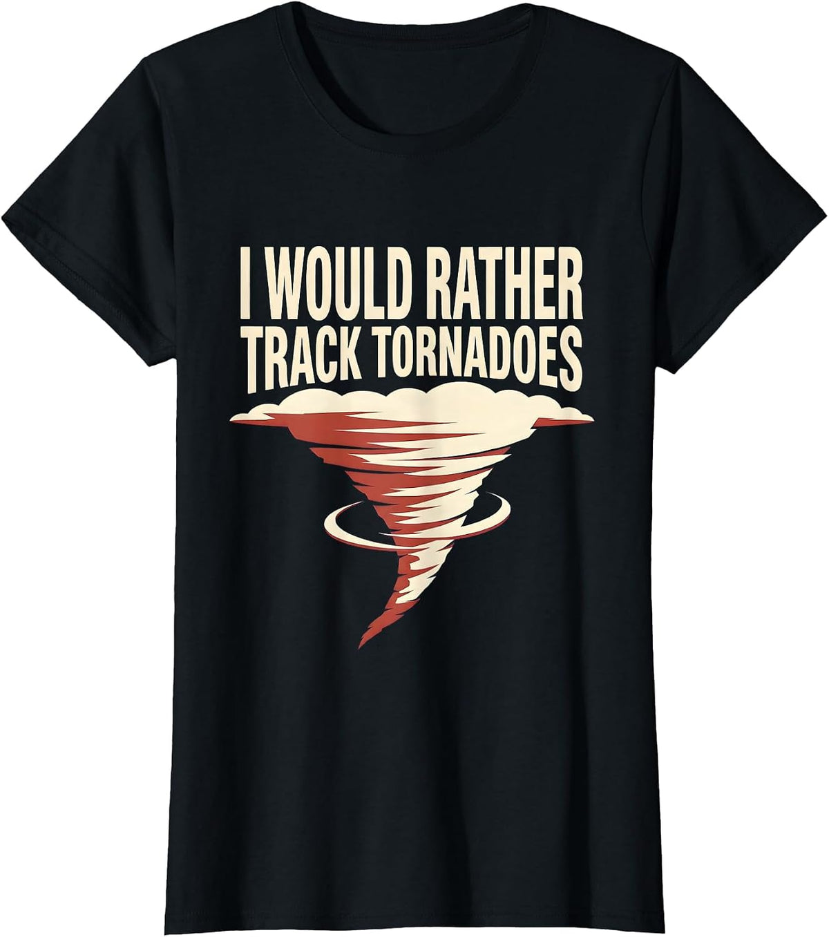 Women's I Would Rather Track Tornadoes Funny Meteorology Storm T-Shirt - Black