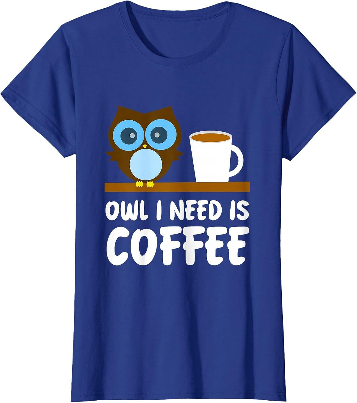 Owl Lover - Owl I Need is Coffee T-Shirt - Royal Blue