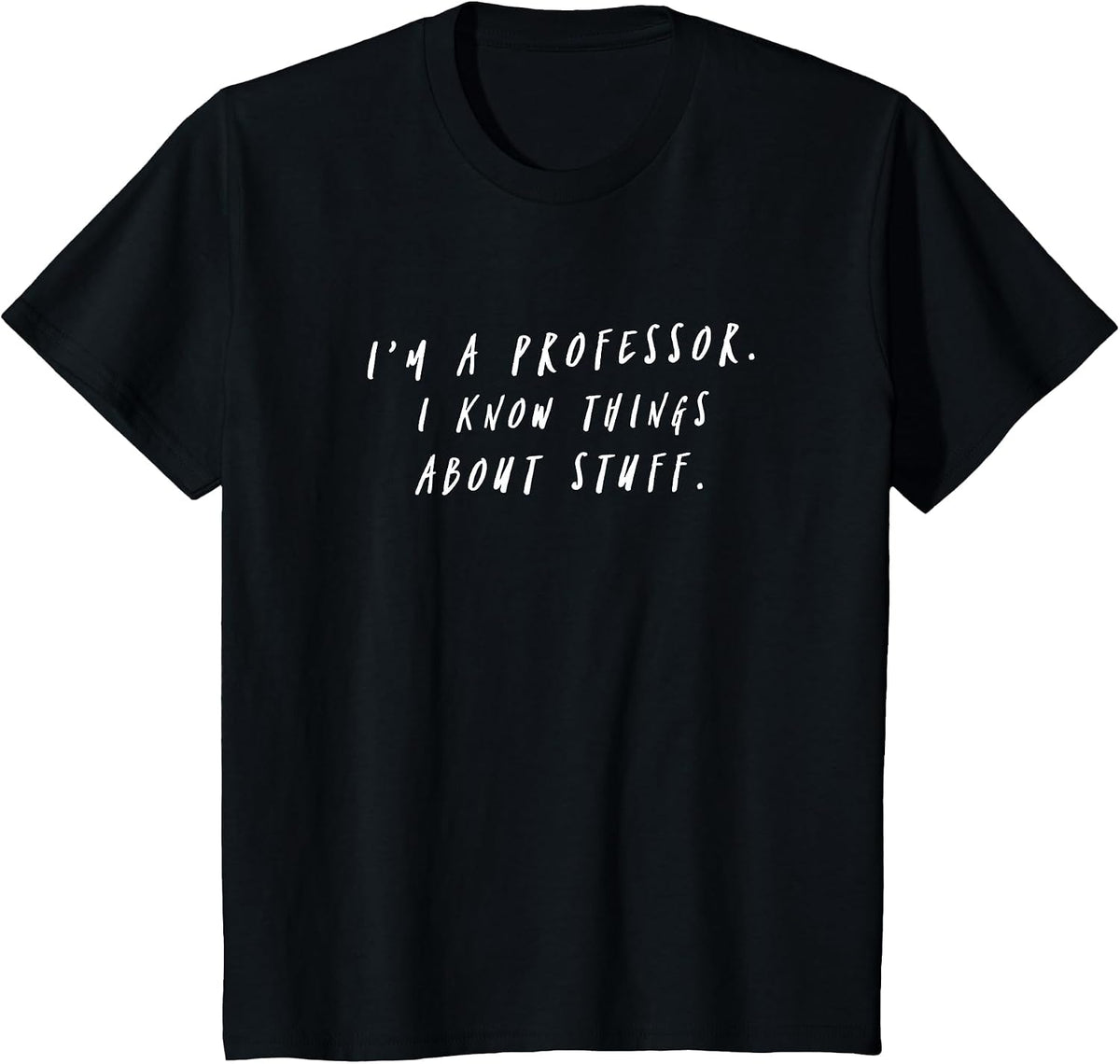 I'm A Professor I Know Things About Stuff Teacher T-Shirt T-Shirt - Black