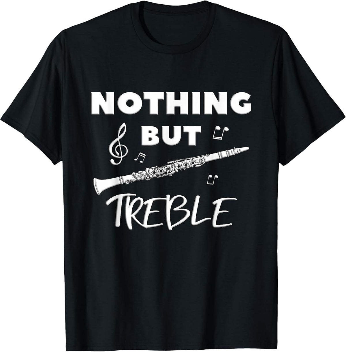 Nothing But Treble Clarinet for Musicians Men and Women T-Shirt - Black