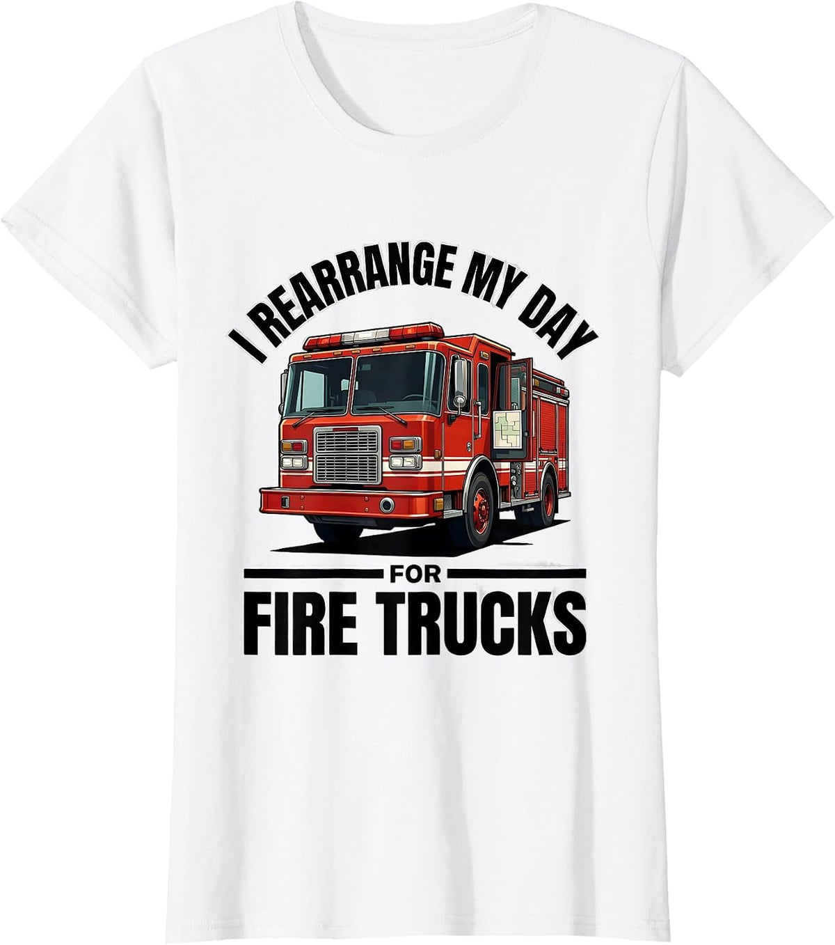 I Rearrange My Day For Fire Trucks Funny Firefighter Humor T-Shirt - White