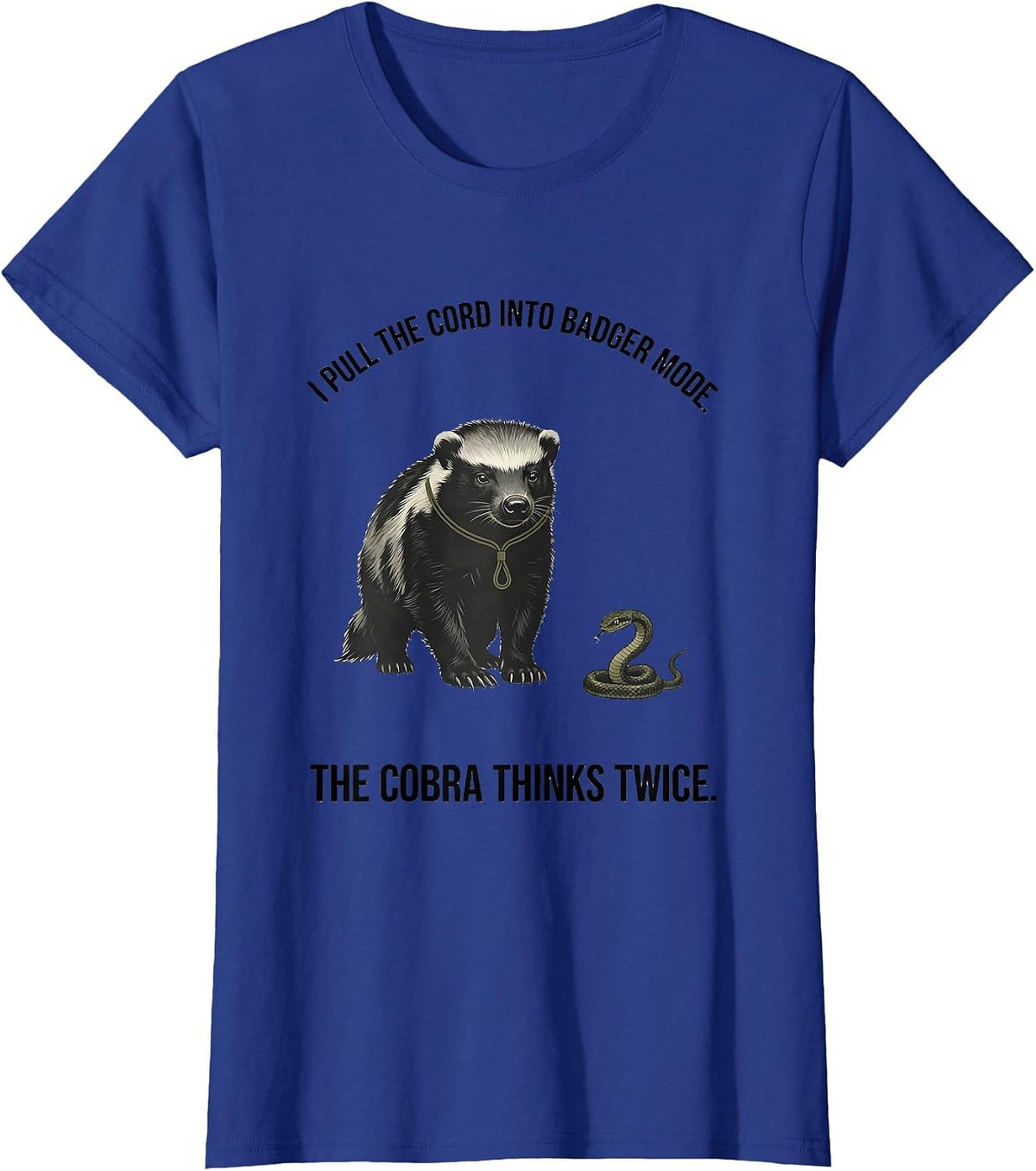 Women's I Pull The Cord Into Badger Mode. The Cobra Thinks Twice. T-Shirt - Royal Blue