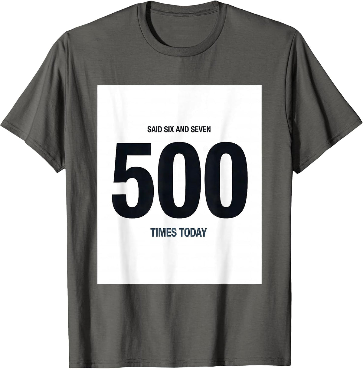 Men's Said Six And Seven 500 Times Today Funny Math Teacher Meme T-Shirt - Asphalt Grey