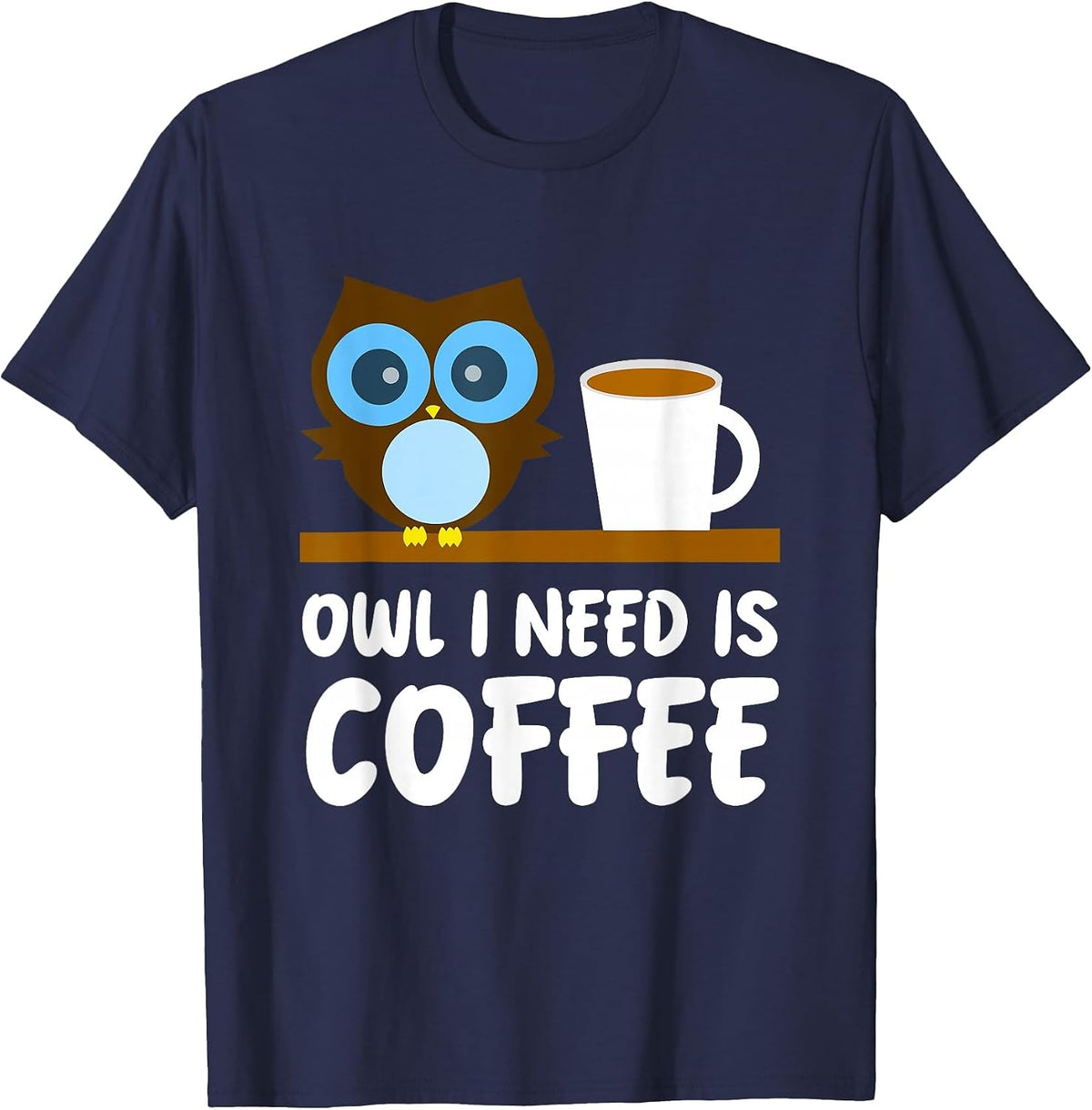 Owl Lover - Owl I Need is Coffee T-Shirt - Navy Blue