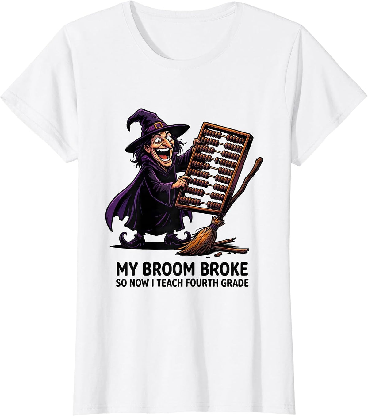 My Broom Broke So Now I Teach Fourth Grade Teacher T-Shirt - White