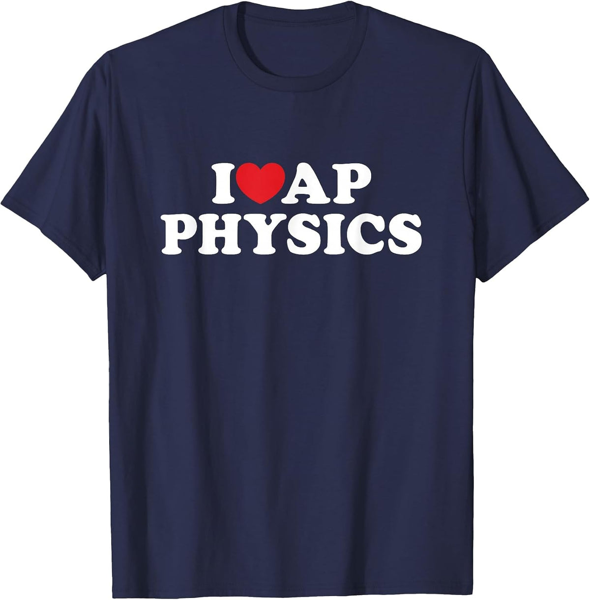 I Love AP Physics I Heart Physics Students Teachers T-Shirt - Navy Blue