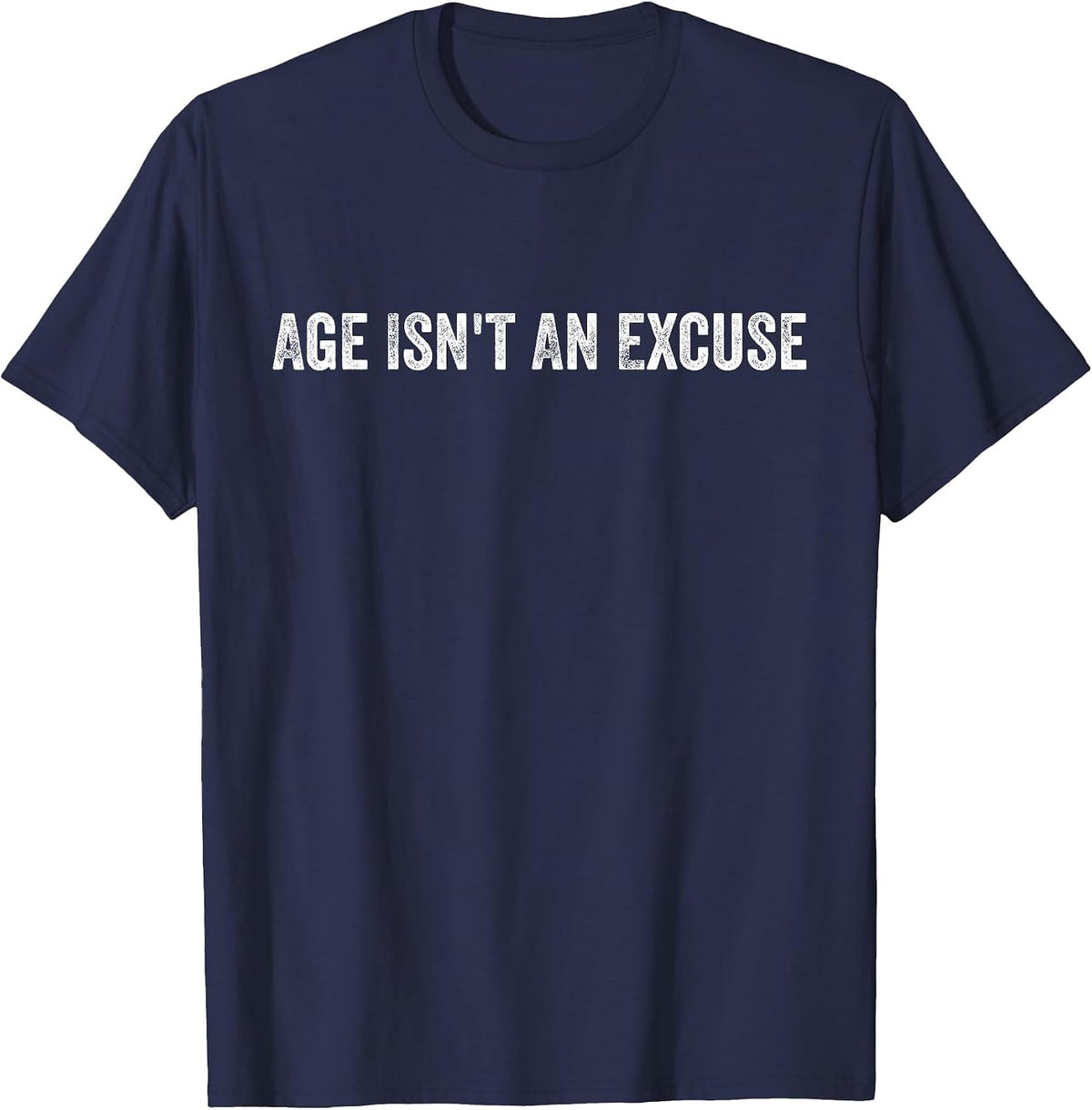 Age Isn't an Excuse Workout Fitness Motivation Quote T-Shirt - Navy Blue