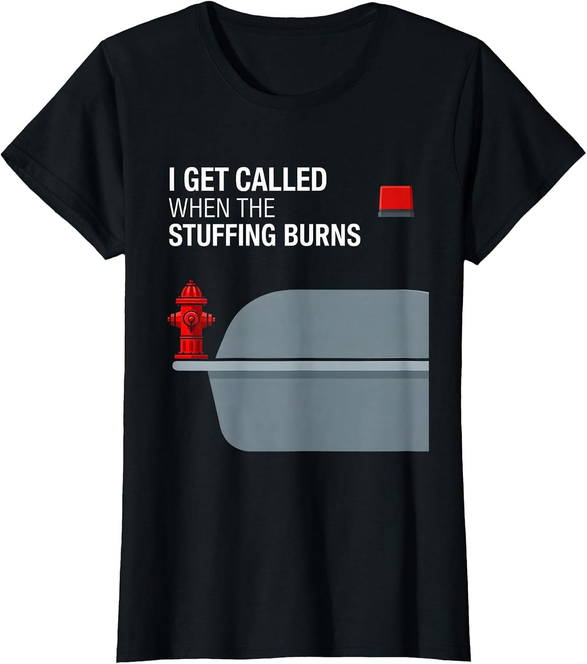 I Get Called When The Stuffing Burns Funny Firefighter T-Shirt - Black