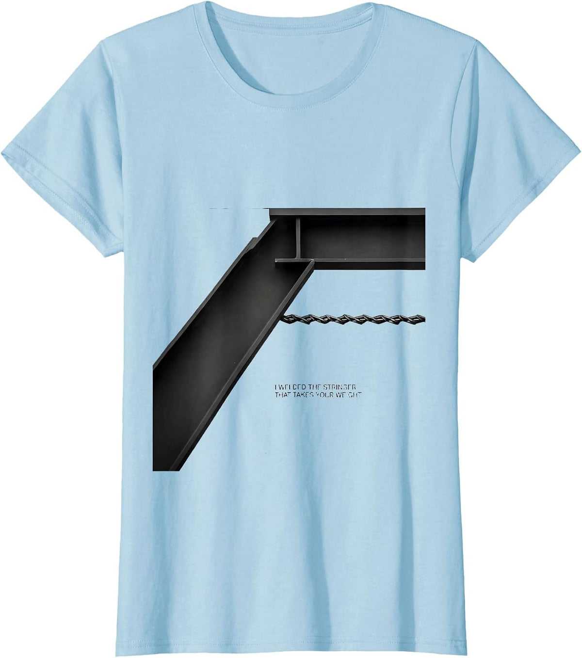 I Welded The Stringer That Takes Your Weight Welder T-Shirt - Baby Blue