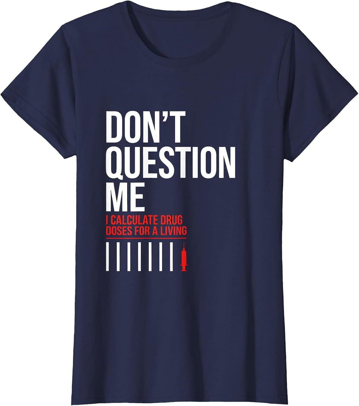 Women's Don't Question Me I Calculate Drug Doses For A Living T-Shirt - Navy Blue