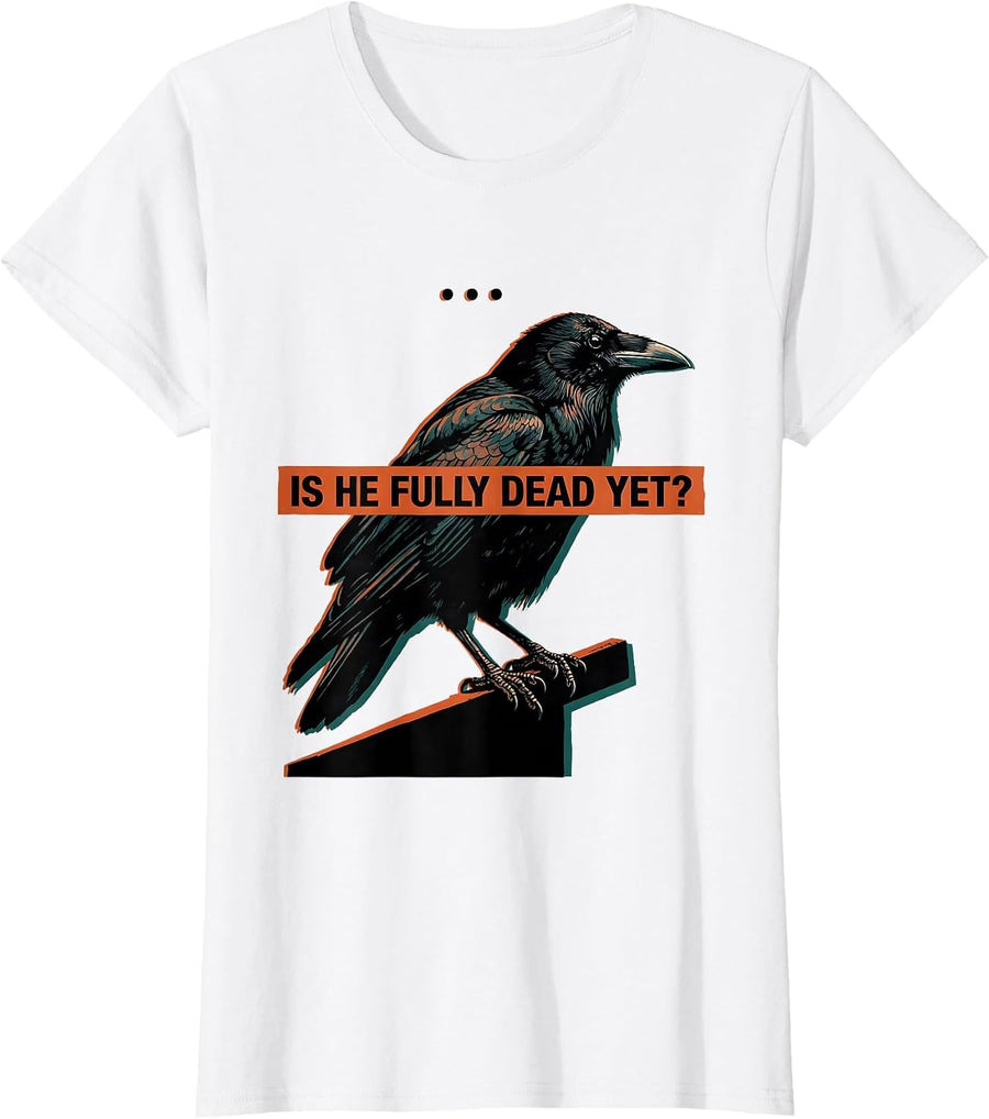 Women's Is He Fully Dead Yet Dark Humor Crow Raven Bird Gothic T-Shirt - White