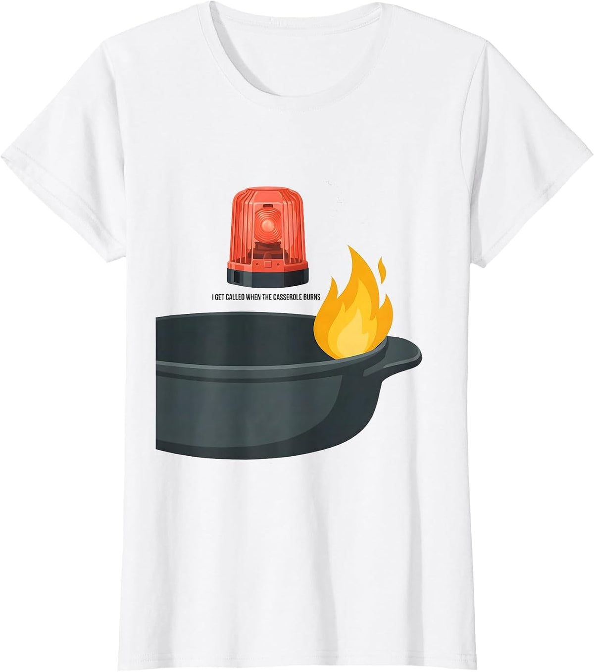 Women's I Get Called When The Casserole Burns Funny Firefighter T-Shirt - White