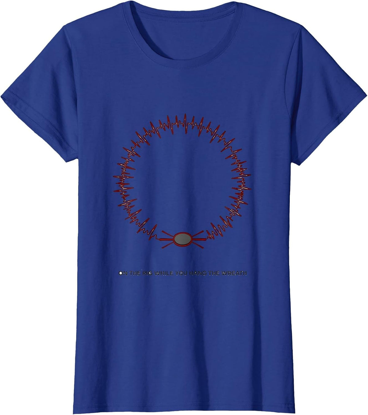 Women's On The Rig While You Hang The Wreath Funny EMT Paramedic T-Shirt - Royal Blue