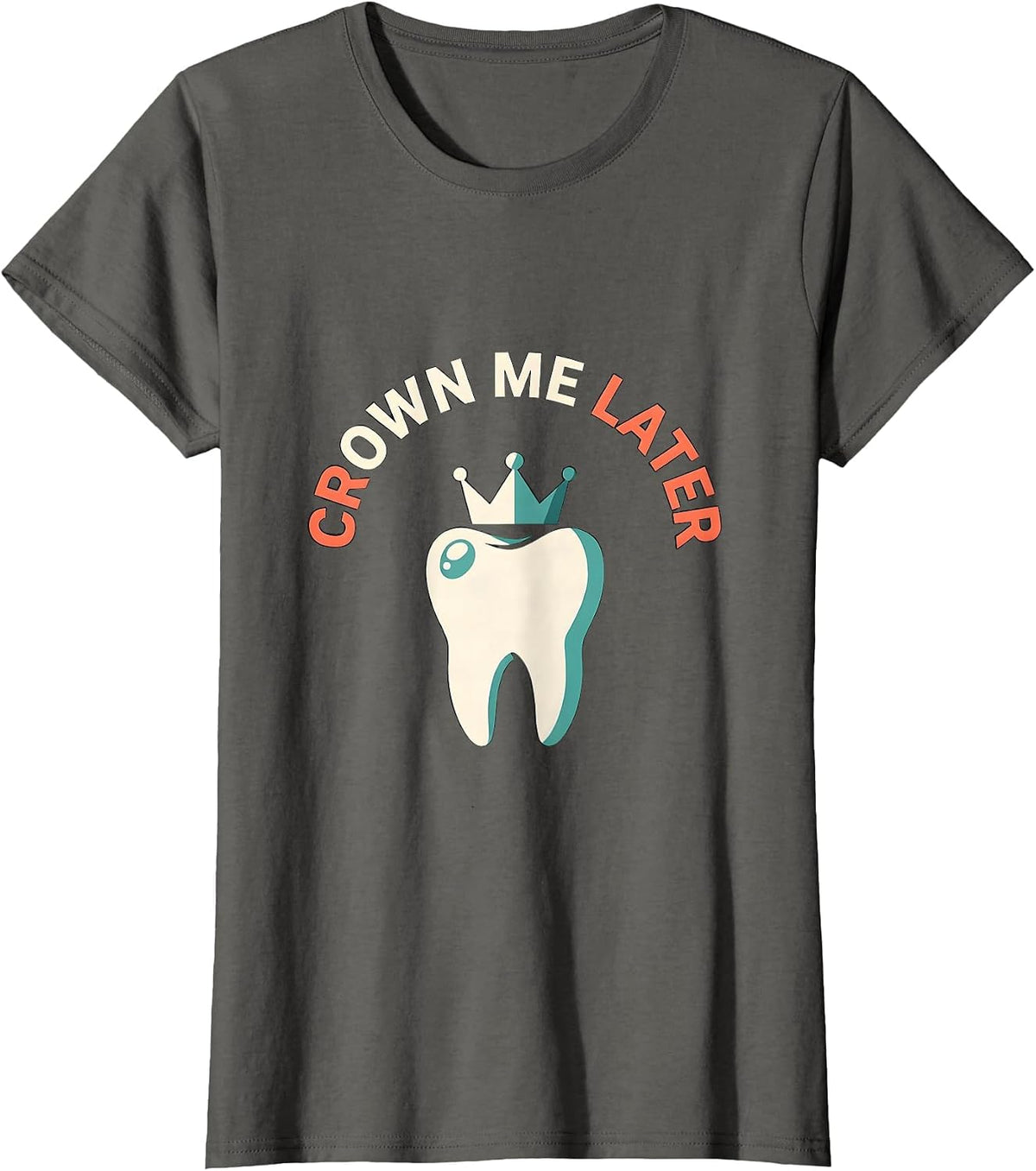 Women's Crown Me Later Funny Dental Hygienist Dental Assistant Humor T-Shirt - Asphalt Grey