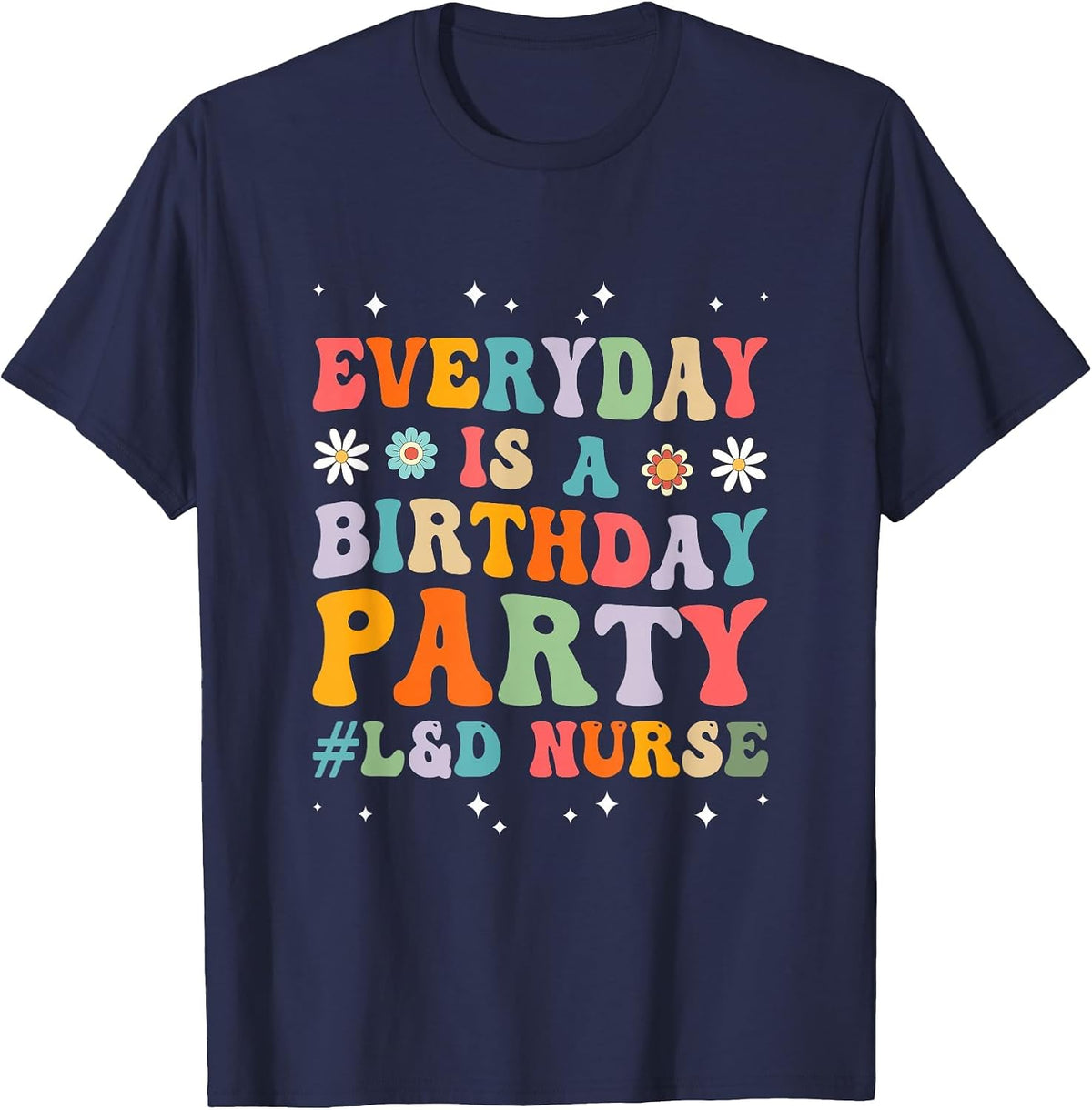 Everyday is A Birthday Party Labor and Delivery L&D Nurse T-Shirt - Navy Blue