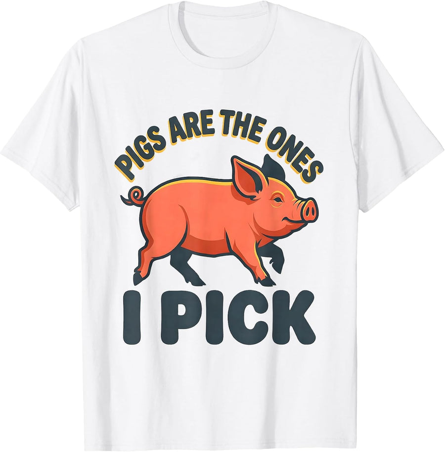 Pigs Are The Ones I Pick Funny Pig Lover Farm Animal Humor T-Shirt - White